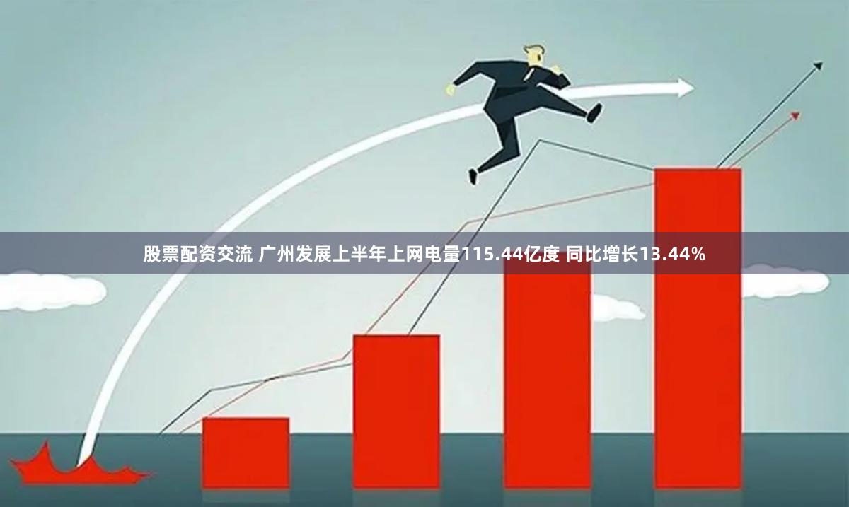 股票配资交流 广州发展上半年上网电量115.44亿度 同比增长13.44%