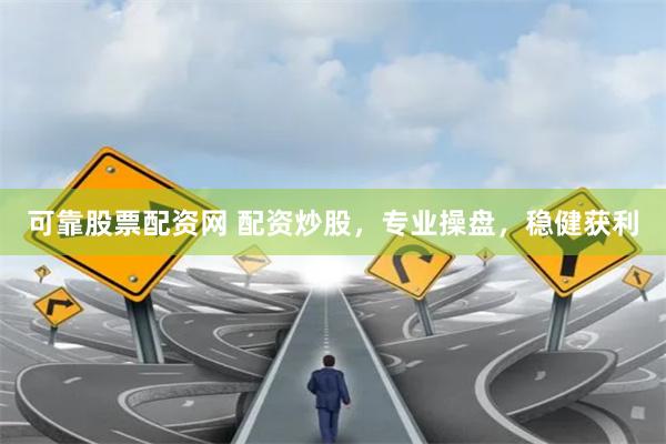 可靠股票配资网 配资炒股，专业操盘，稳健获利